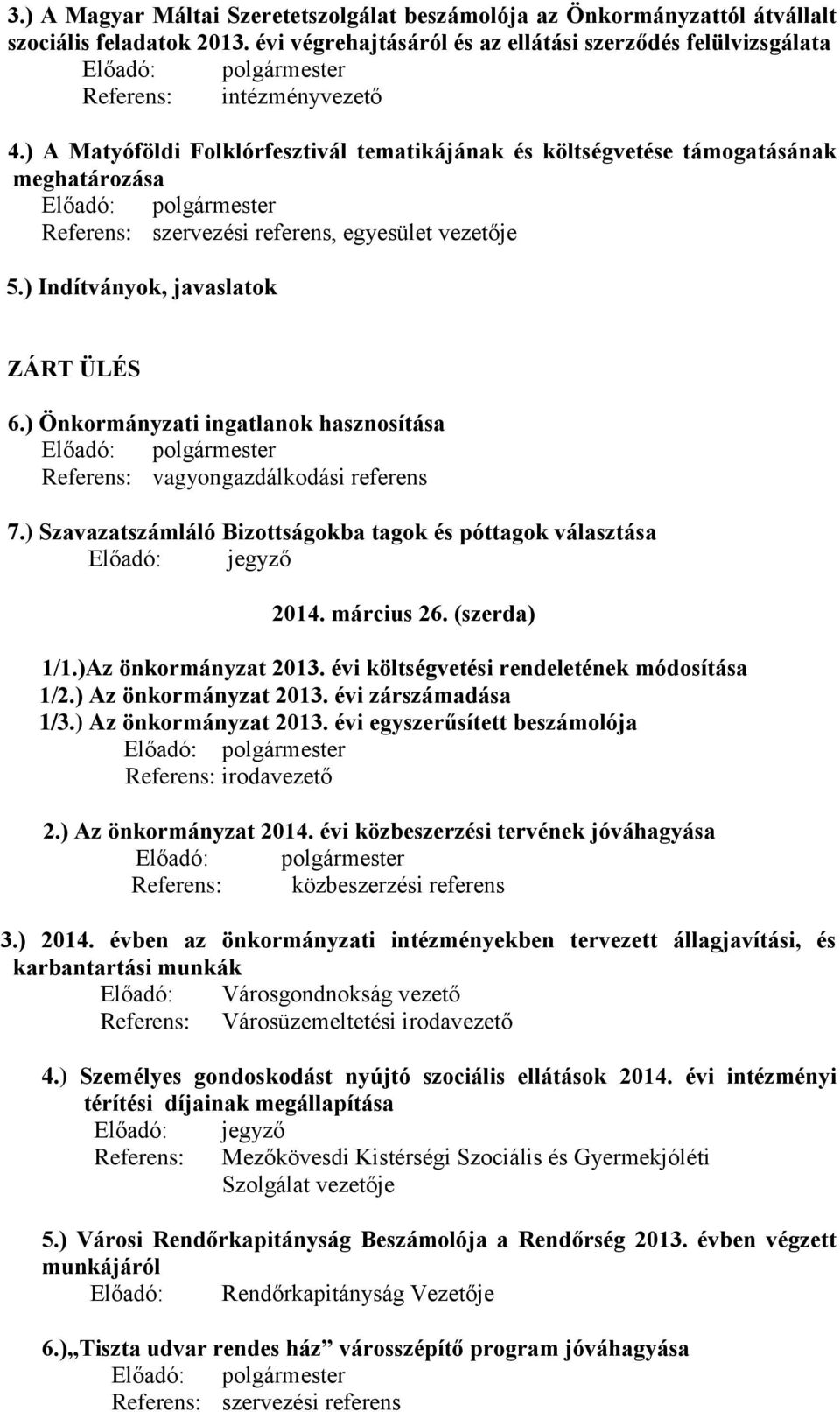 ) Önkormányzati ingatlanok hasznosítása Referens: vagyongazdálkodási referens 7.) Szavazatszámláló Bizottságokba tagok és póttagok választása Előadó: jegyző 2014. március 26. (szerda) 1/1.