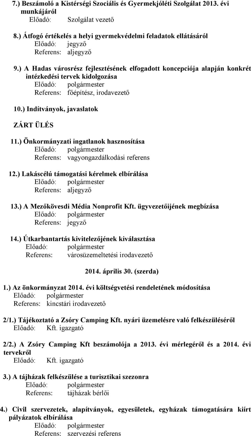 ) A Hadas városrész fejlesztésének elfogadott koncepciója alapján konkrét intézkedési tervek kidolgozása Referens: főépítész, irodavezető 10.) Indítványok, javaslatok ZÁRT ÜLÉS 11.