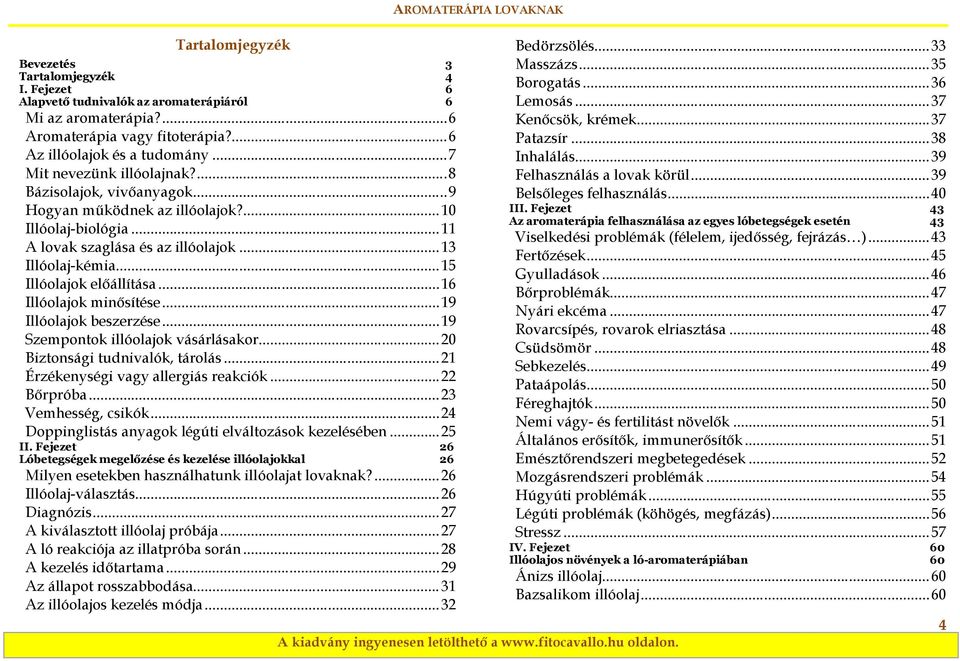 .. 15 Illóolajok előállítása... 16 Illóolajok minősítése... 19 Illóolajok beszerzése... 19 Szempontok illóolajok vásárlásakor... 20 Biztonsági tudnivalók, tárolás.