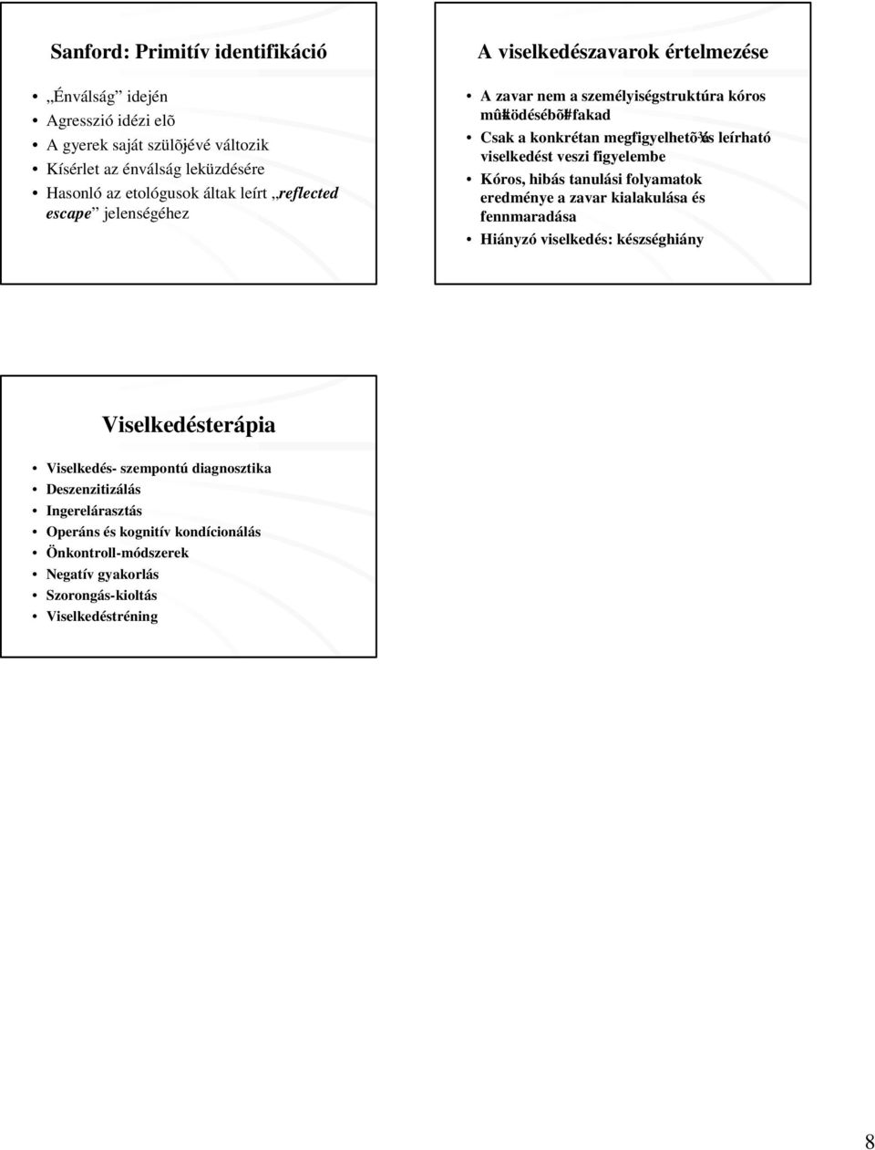 leírható viselkedést veszi figyelembe Kóros, hibás tanulási folyamatok eredménye a zavar kialakulása és fennmaradása Hiányzó viselkedés: készséghiány Viselkedésterápia