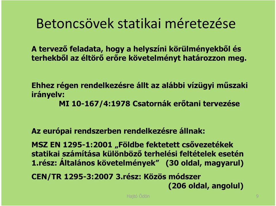 Ehhez régen rendelkezésre állt az alábbi vízügyi műszaki irányelv: MI 10-167/4:1978 Csatornák erőtani tervezése Az európai