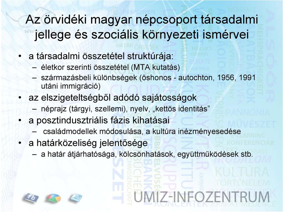 elszigeteltségből adódó sajátosságok néprajz (tárgyi, szellemi), nyelv, kettős identitás a posztindusztriális fázis kihatásai