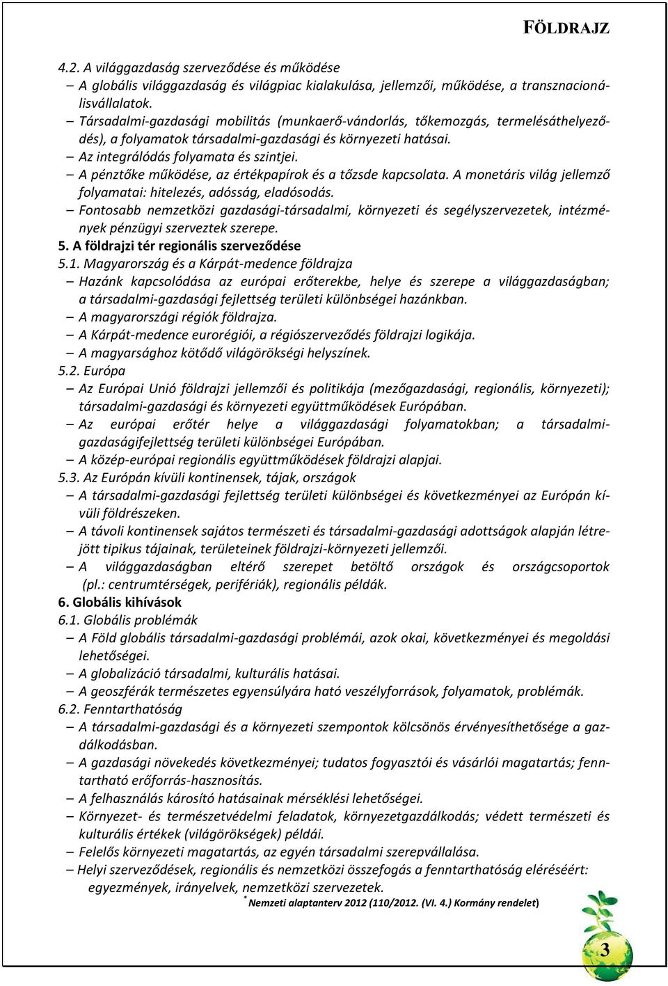 A pénztőke működése, az értékpapírok és a tőzsde kapcsolata. A monetáris világ jellemző folyamatai: hitelezés, adósság, eladósodás.