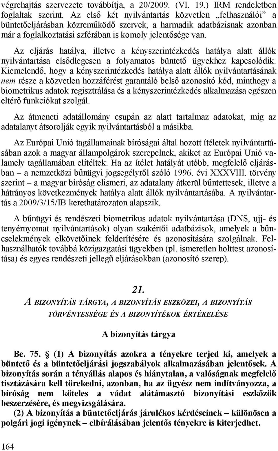 Az eljárás hatálya, illetve a kényszerintézkedés hatálya alatt állók nyilvántartása elsődlegesen a folyamatos büntető ügyekhez kapcsolódik.