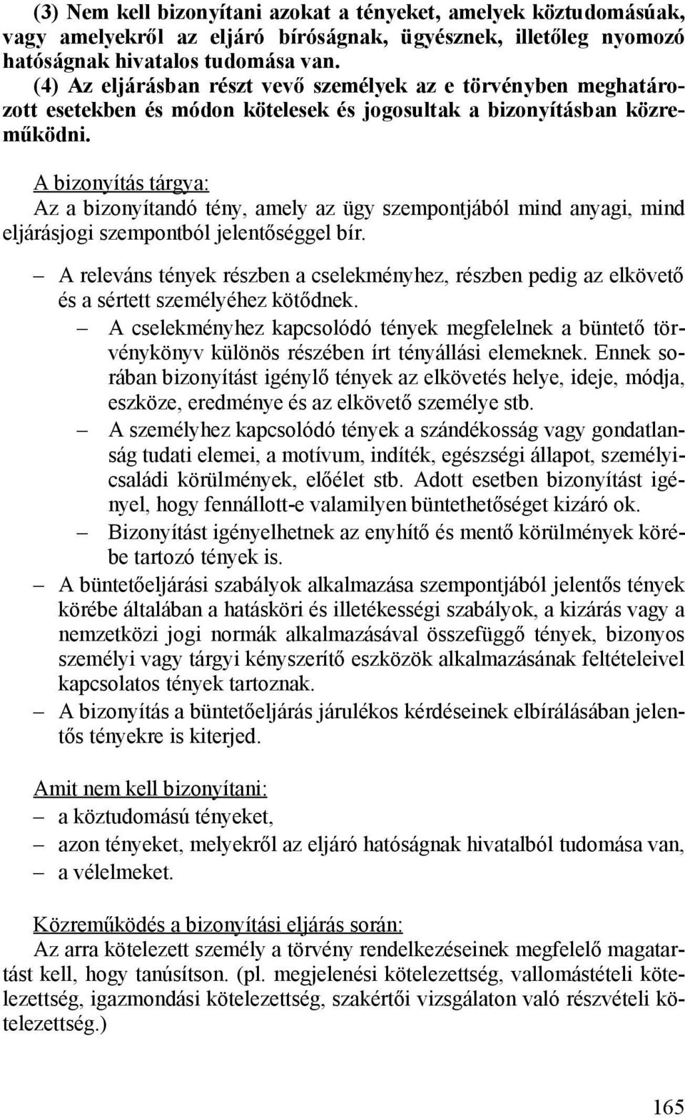 A bizonyítás tárgya: Az a bizonyítandó tény, amely az ügy szempontjából mind anyagi, mind eljárásjogi szempontból jelentőséggel bír.