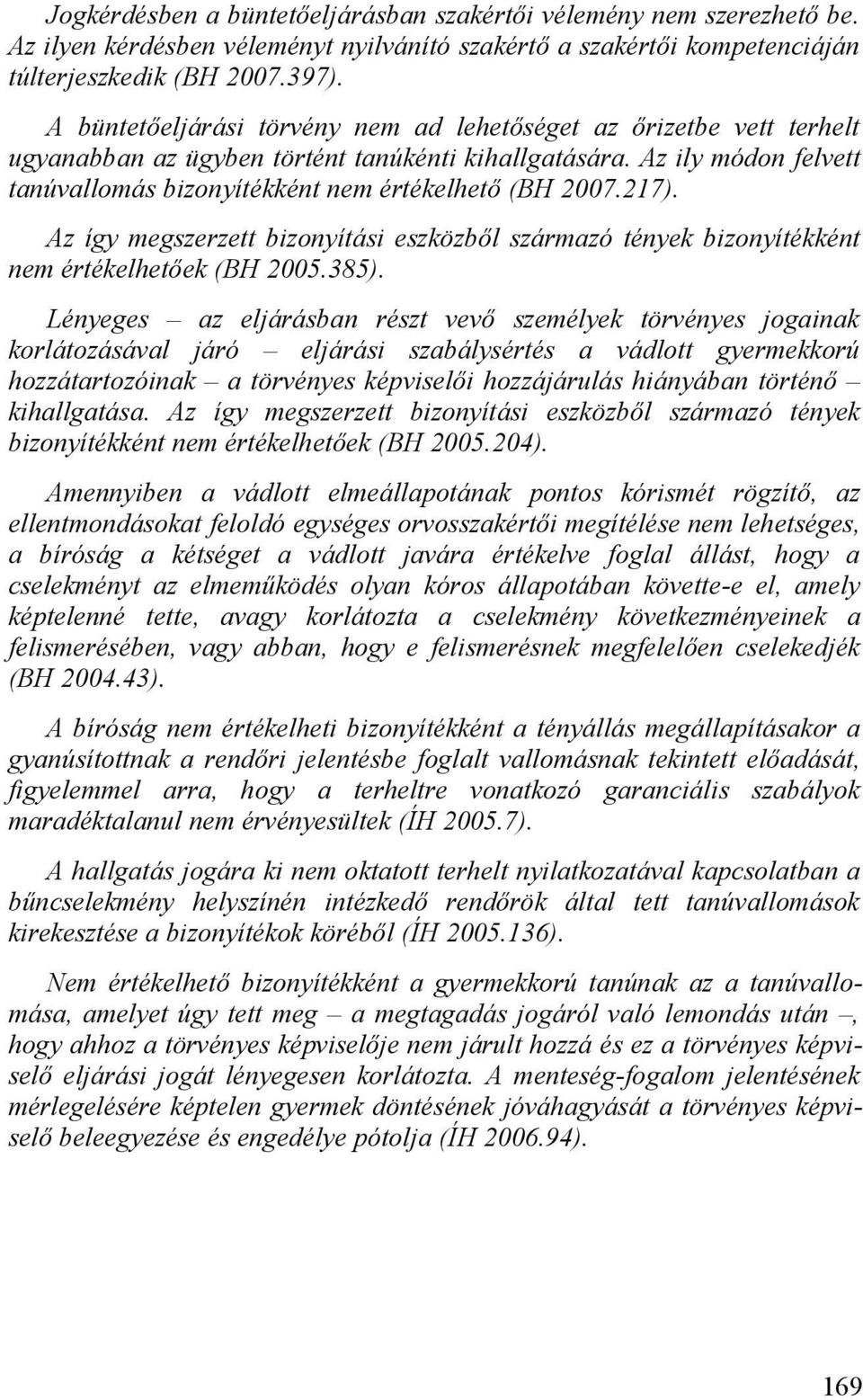 217). Az így megszerzett bizonyítási eszközből származó tények bizonyítékként nem értékelhetőek (BH 2005.385).