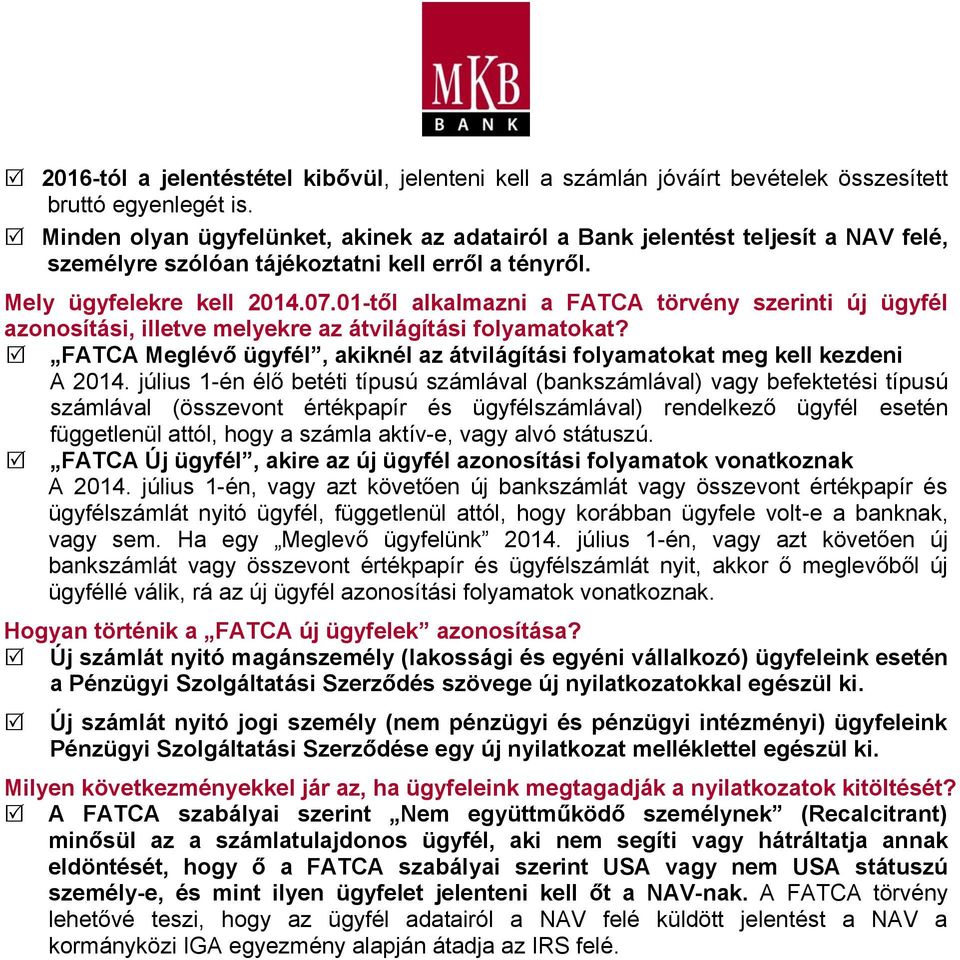 01-től alkalmazni a FATCA törvény szerinti új ügyfél azonosítási, illetve melyekre az átvilágítási folyamatokat? FATCA Meglévő ügyfél, akiknél az átvilágítási folyamatokat meg kell kezdeni A 2014.