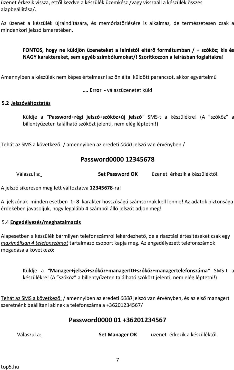 FONTOS, hogy ne küldjön üzeneteket a leírástól eltérő formátumban / + szóköz; kis és NAGY karaktereket, sem egyéb szimbólumokat/! Szorítkozzon a leírásban foglaltakra!