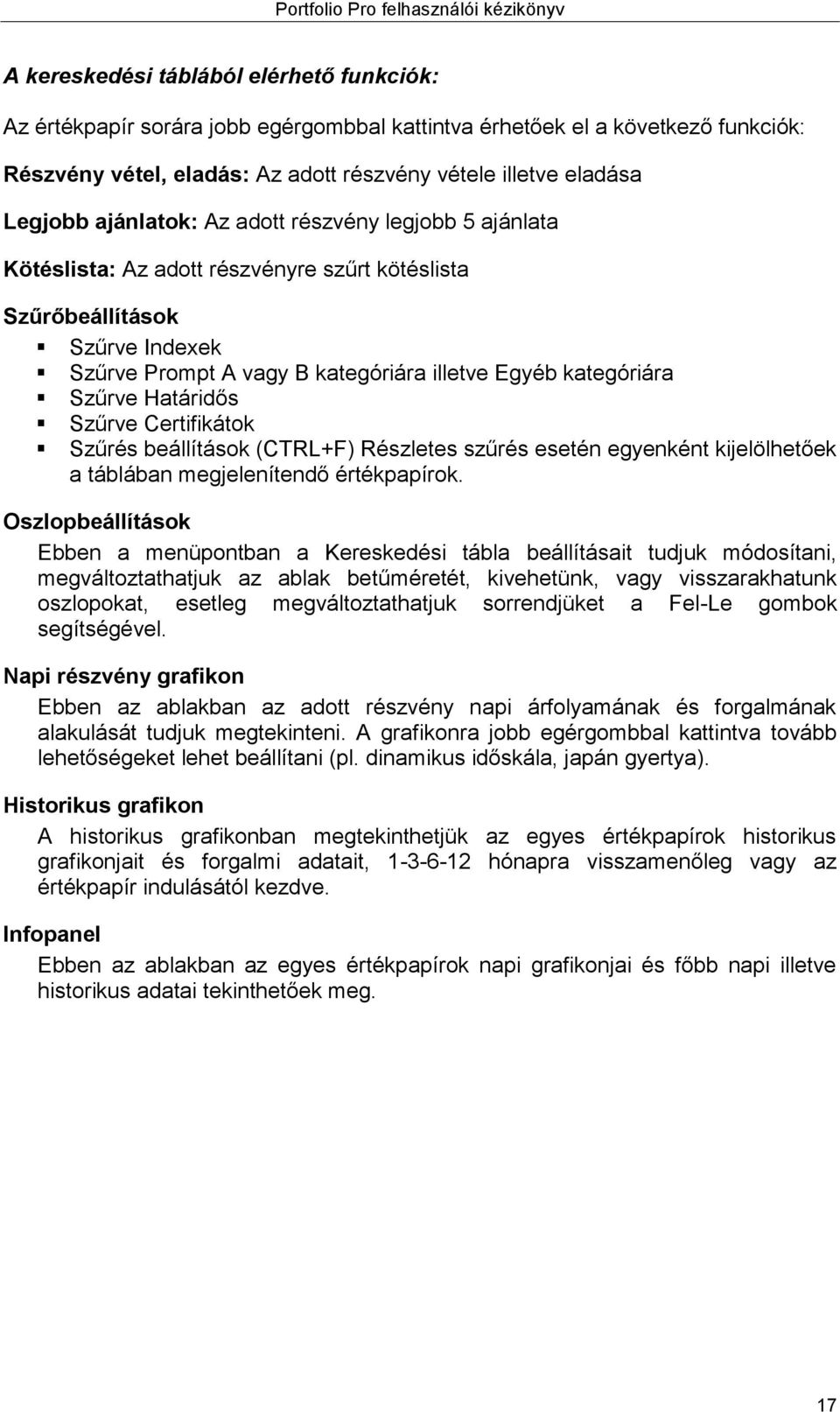 Határidős Szűrve Certifikátok Szűrés beállítások (CTRL+F) Részletes szűrés esetén egyenként kijelölhetőek a táblában megjelenítendő értékpapírok.