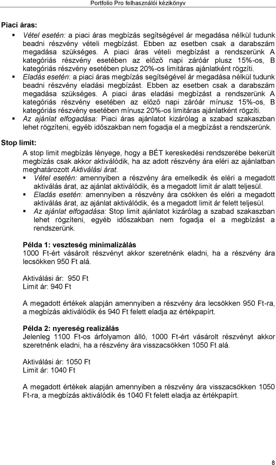 Eladás esetén: a piaci áras megbízás segítségével ár megadása nélkül tudunk beadni részvény eladási megbízást. Ebben az esetben csak a darabszám megadása szükséges.