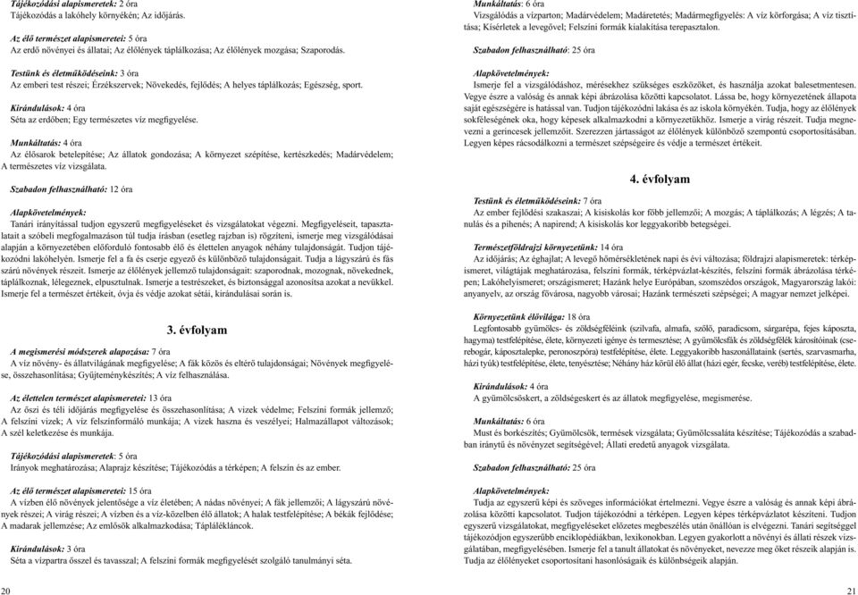 Testünk és életmûködéseink: 3 óra Az emberi test részei; Érzékszervek; Növekedés, fejlôdés; A helyes táplálkozás; Egészség, sport.