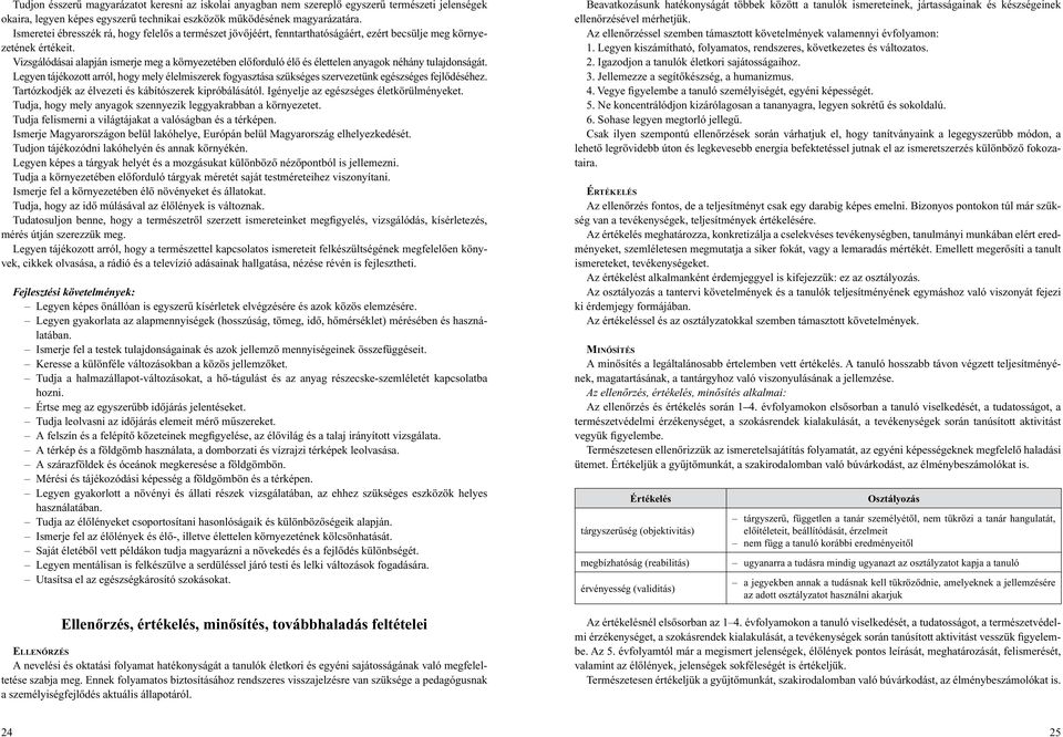 Vizsgálódásai alapján ismerje meg a környezetében elôforduló élô és élettelen anyagok néhány tulajdonságát.