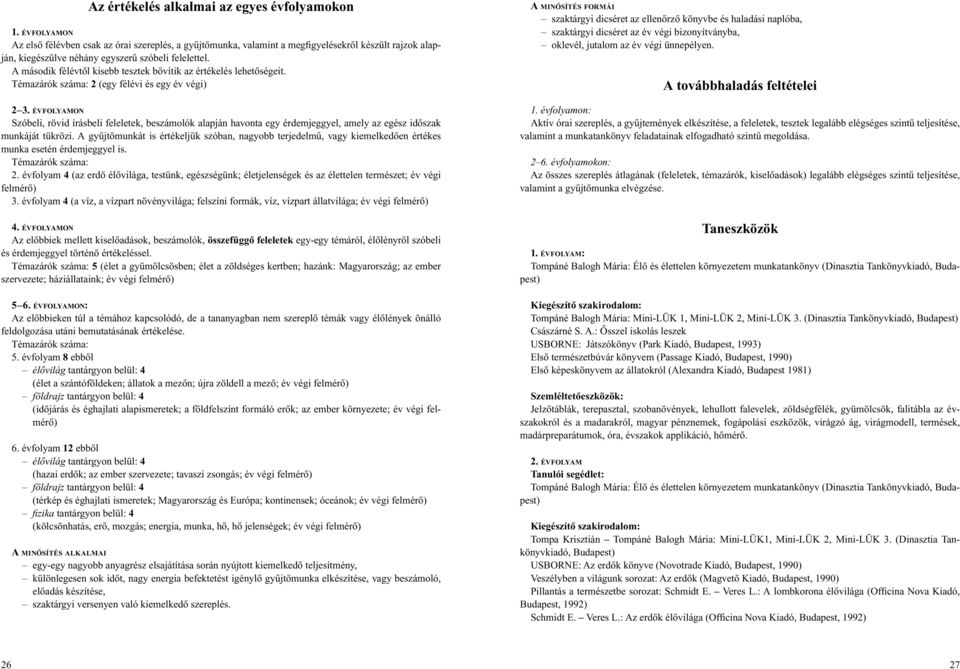 A második félévtôl kisebb tesztek bôvítik az értékelés lehetôségeit. Témazárók száma: 2 (egy félévi és egy év végi) 2 3.