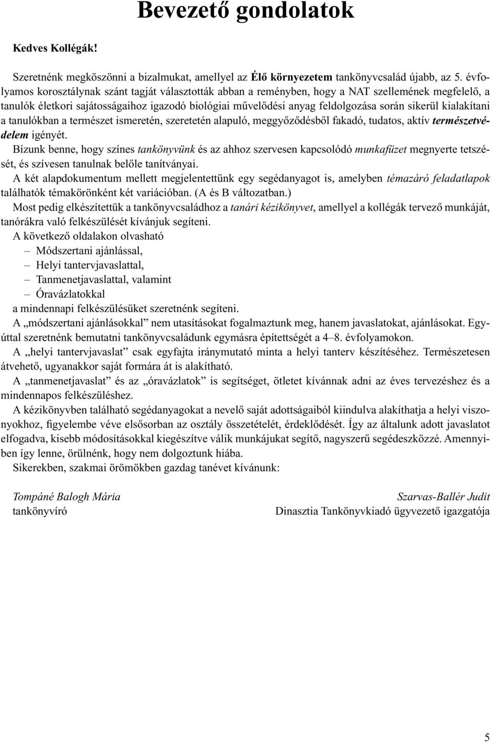 sikerül kialakítani a tanulókban a természet ismeretén, szeretetén alapuló, meggyôzôdésbôl fakadó, tudatos, aktív természetvédelem igényét.
