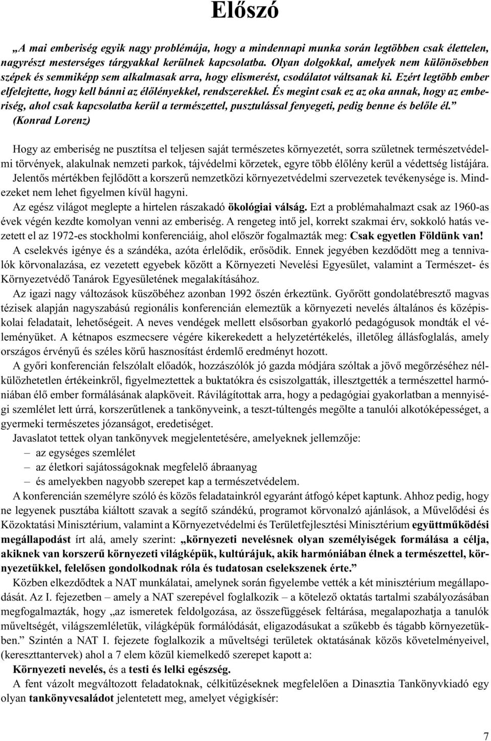 Ezért legtöbb ember elfelejtette, hogy kell bánni az élôlényekkel, rendszerekkel.