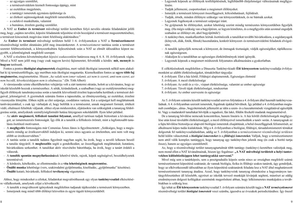 A NAT az Ember és természet mûveltségi terület keretében folyó nevelés oktatás feladataként jelöli meg, hogy sajátos nevelési, képzési feladataink teljesítése révén hozzájárul a természet