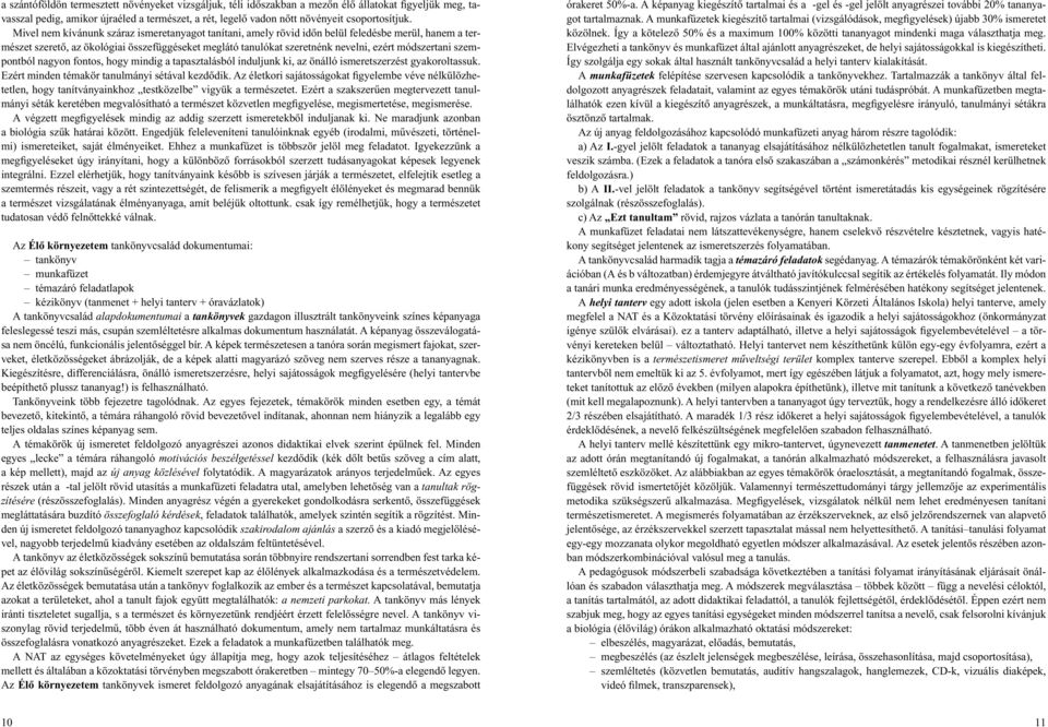 módszertani szempontból nagyon fontos, hogy mindig a tapasztalásból induljunk ki, az önálló ismeretszerzést gyakoroltassuk. Ezért minden témakör tanulmányi sétával kezdôdik.