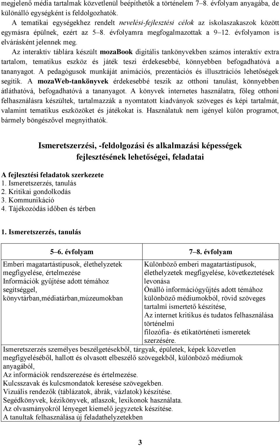 Az interaktív táblára készült mozabook digitális tankönyvekben számos interaktív extra tartalom, tematikus eszköz és játék teszi érdekesebbé, könnyebben befogadhatóvá a tananyagot.