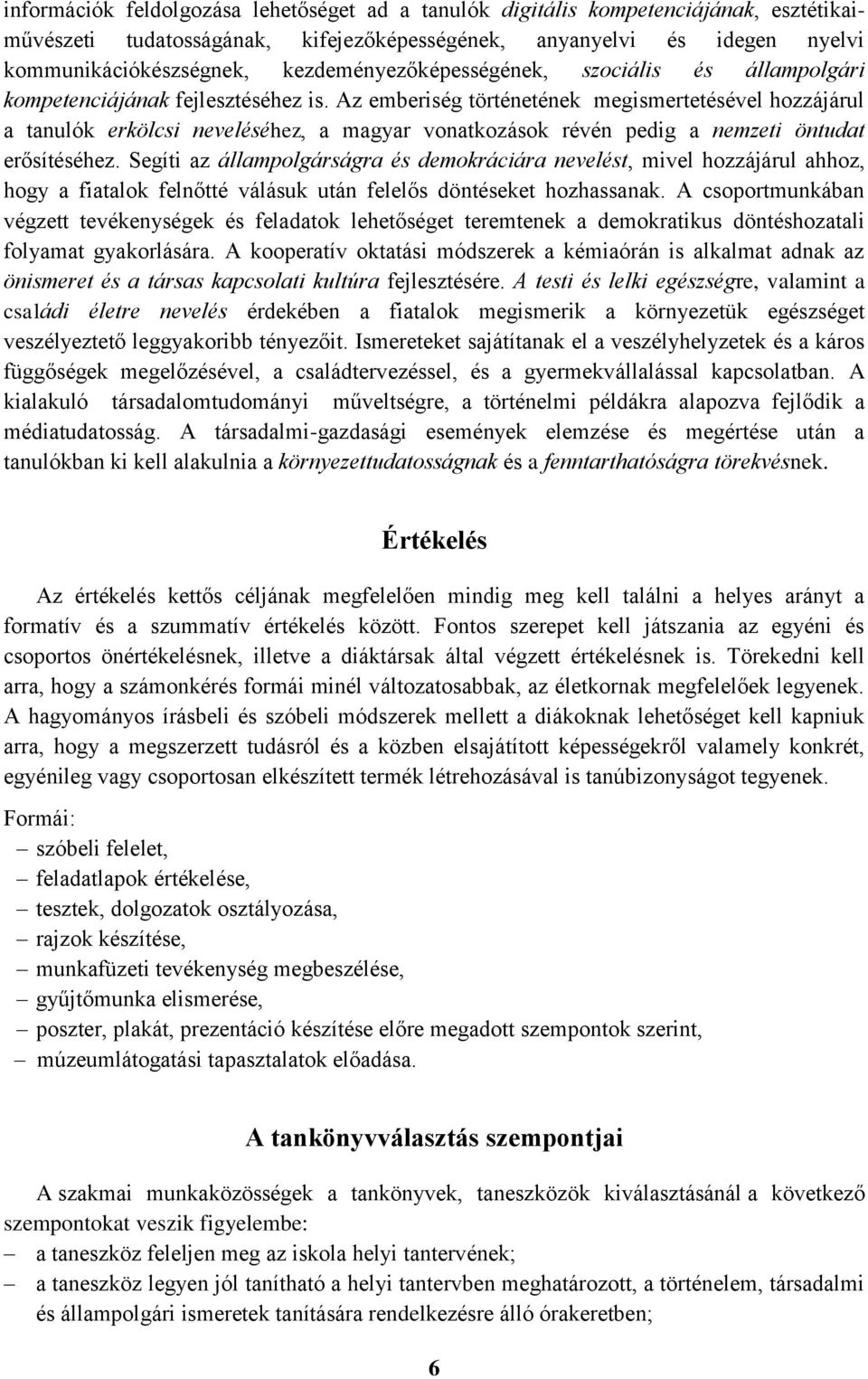 Az emberiség történetének megismertetésével hozzájárul a tanulók erkölcsi neveléséhez, a magyar vonatkozások révén pedig a nemzeti öntudat erősítéséhez.