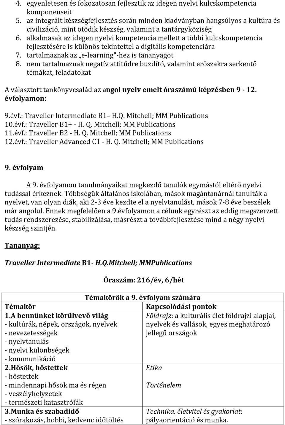 alkalmasak az idegen nyelvi kompetencia mellett a többi kulcskompetencia fejlesztésére is különös tekintettel a digitális kompetenciára 7. tartalmaznak az e-learning -hez is tananyagot 8.