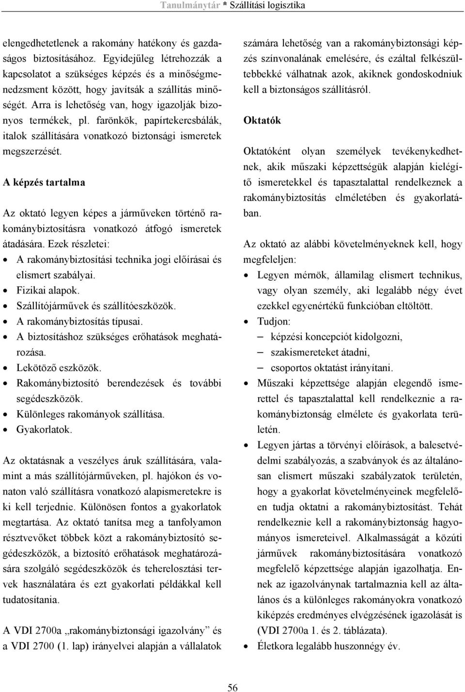 A képzés tartalma Az oktató legyen képes a járműveken történő rakománybiztosításra vonatkozó átfogó ismeretek átadására.