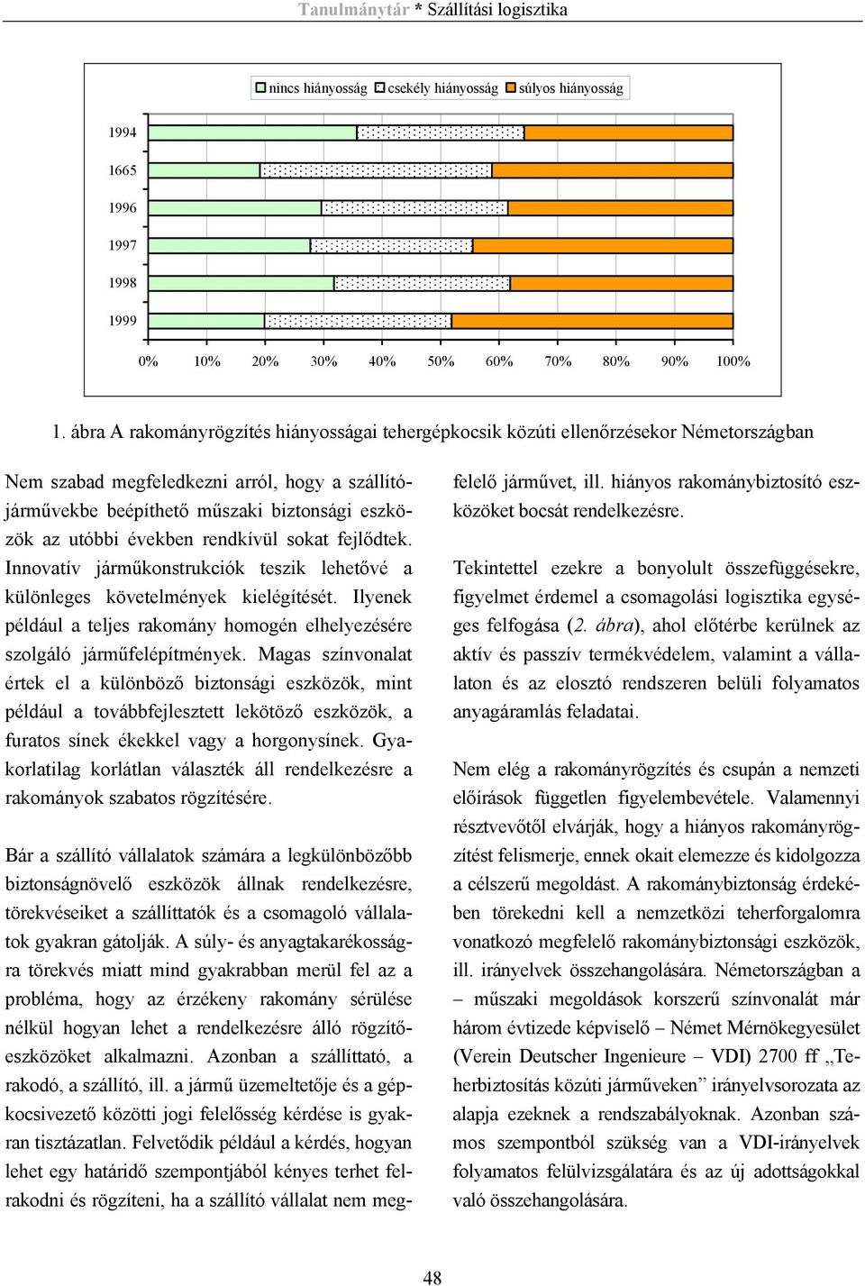években rendkívül sokat fejlődtek. Innovatív járműkonstrukciók teszik lehetővé a különleges követelmények kielégítését.