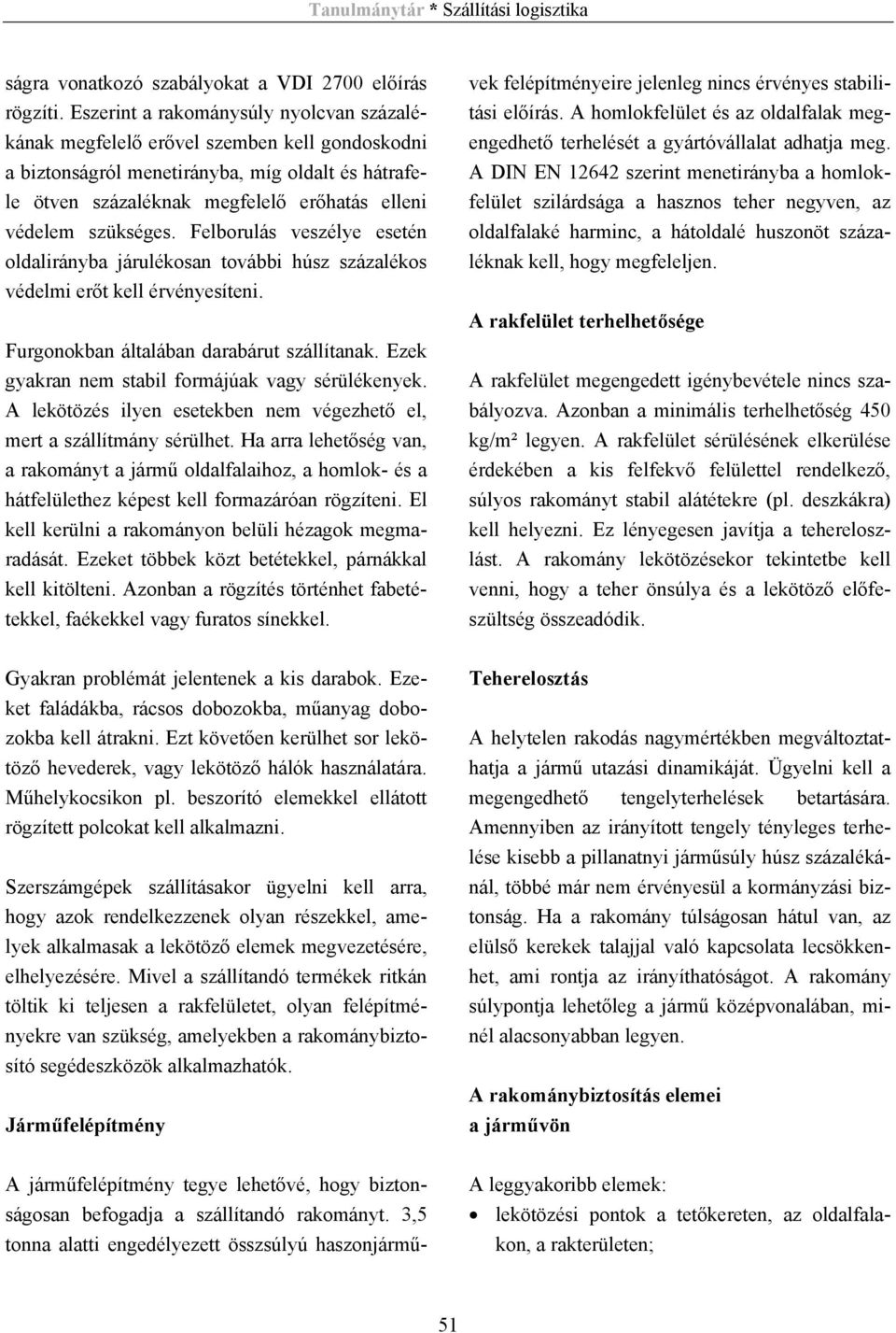 szükséges. Felborulás veszélye esetén oldalirányba járulékosan további húsz százalékos védelmi erőt kell érvényesíteni. Furgonokban általában darabárut szállítanak.