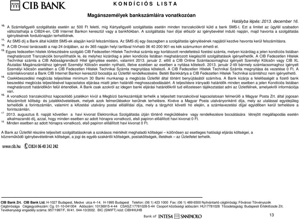 A szolgáltatás havi díjai először az igénybevétel induló napján, majd havonta a szolgáltatás igénylésének fordulónapján terhelődnek. Az SMS díj a Bank által küldött SMS-ek alapján kerül felszámításra.