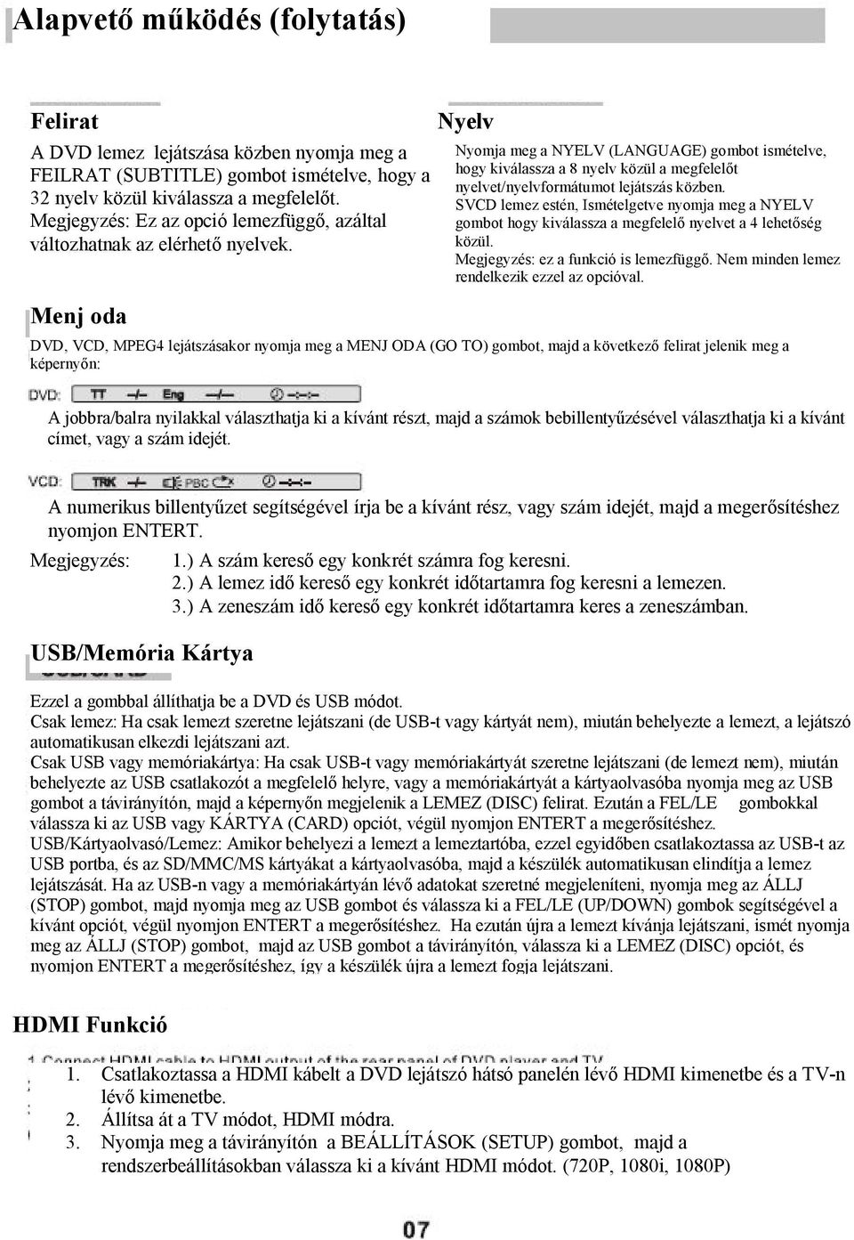 Menj oda Nyelv Nyomja meg a NYELV (LANGUAGE) gombot ismételve, hogy kiválassza a 8 nyelv közül a megfelelőt nyelvet/nyelvformátumot lejátszás közben.