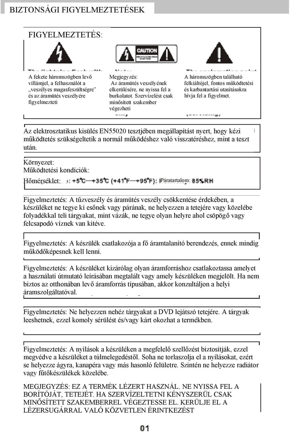 Szervízelést csak minősített szakember végezheti A háromszögben található felkiáltójel, fontos működtetési és karbantartási utasításokra hívja fel a figyelmet.