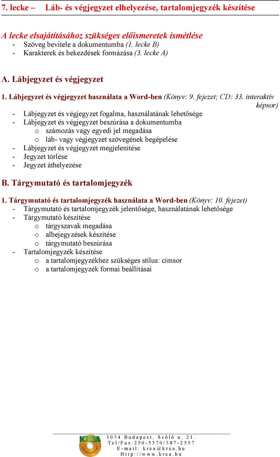 interaktív képsor) - Lábjegyzet és végjegyzet fogalma, használatának lehetősége - Lábjegyzet és végjegyzet beszúrása a dokumentumba o számozás vagy egyedi jel megadása o láb- vagy végjegyzet