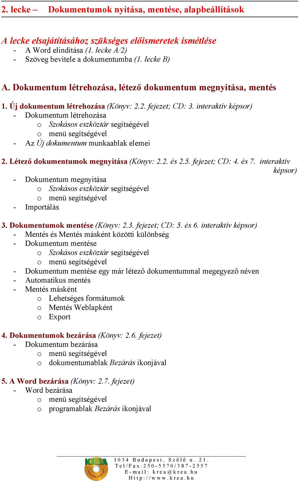 interaktív képsor) - Dokumentum létrehozása o Szokásos eszköztár segítségével o menü segítségével - Az Új dokumentum munkaablak elemei 2. Létező dokumentumok megnyitása (Könyv: 2.2. és 2.5.