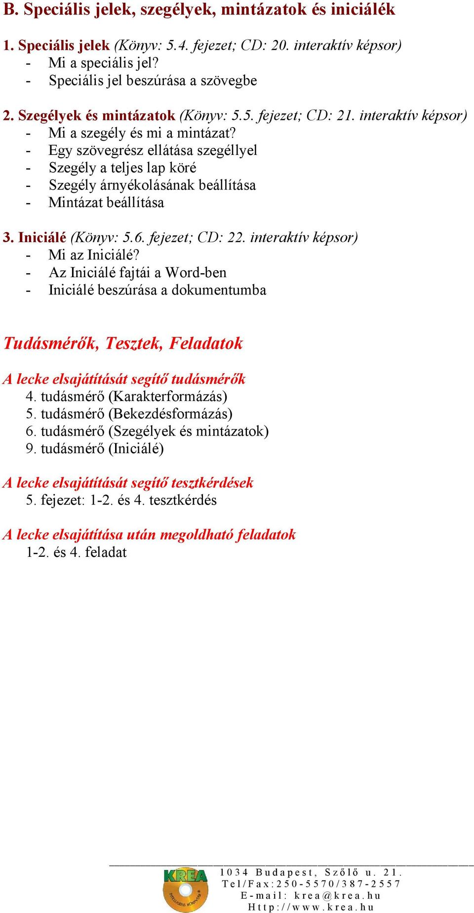 - Egy szövegrész ellátása szegéllyel - Szegély a teljes lap köré - Szegély árnyékolásának beállítása - Mintázat beállítása 3. Iniciálé (Könyv: 5.6. fejezet; CD: 22.