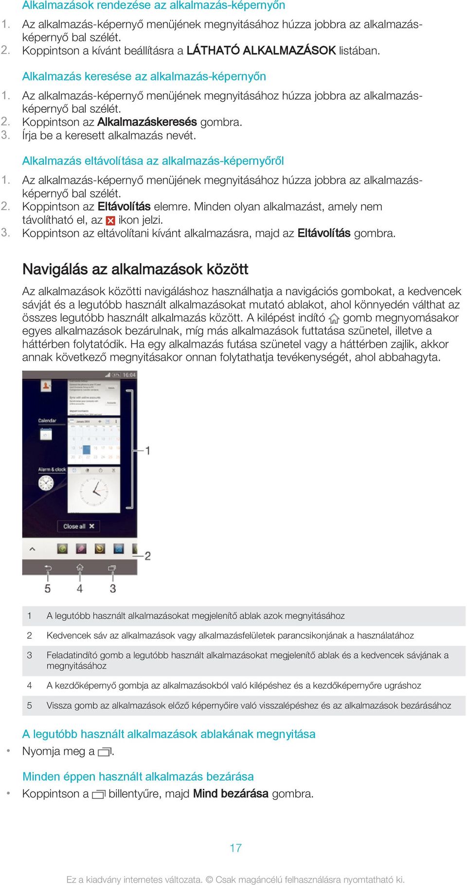 Az alkalmazás-képernyő menüjének megnyitásához húzza jobbra az alkalmazásképernyő bal szélét. 2. Koppintson az Alkalmazáskeresés gombra. 3. Írja be a keresett alkalmazás nevét.