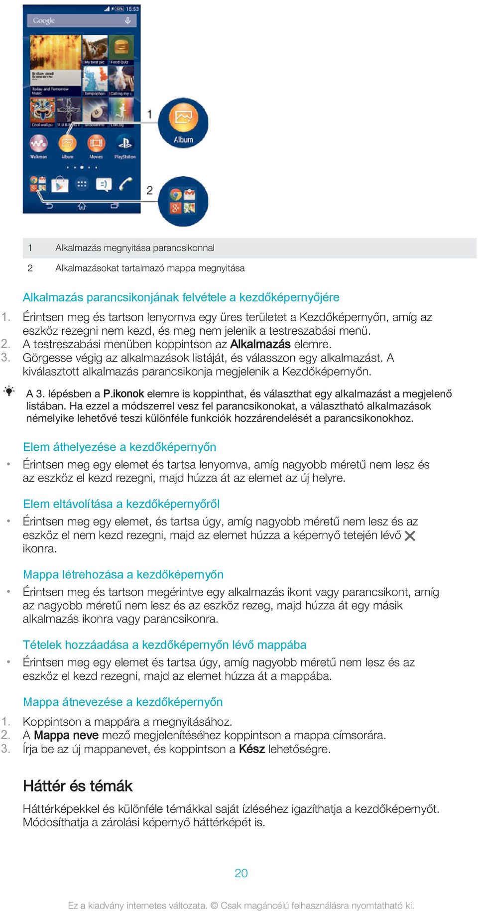 A testreszabási menüben koppintson az Alkalmazás elemre. 3. Görgesse végig az alkalmazások listáját, és válasszon egy alkalmazást. A kiválasztott alkalmazás parancsikonja megjelenik a Kezdőképernyőn.