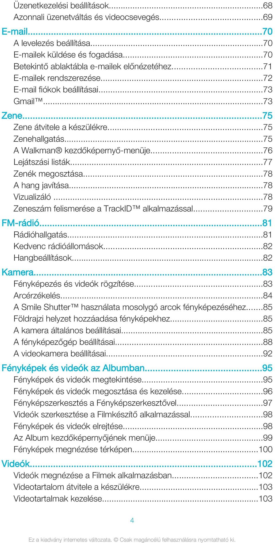 ..77 Zenék megosztása...78 A hang javítása...78 Vizualizáló...78 Zeneszám felismerése a TrackID alkalmazással...79 FM-rádió...81 Rádióhallgatás...81 Kedvenc rádióállomások...82 Hangbeállítások.