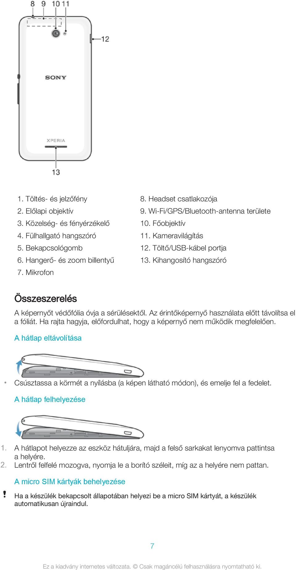 Az érintőképernyő használata előtt távolítsa el a fóliát. Ha rajta hagyja, előfordulhat, hogy a képernyő nem működik megfelelően.