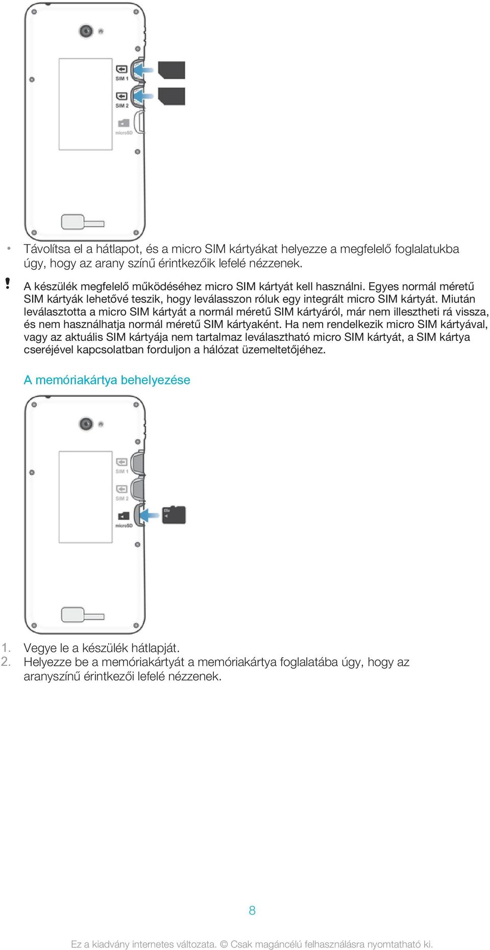 Miután leválasztotta a micro SIM kártyát a normál méretű SIM kártyáról, már nem illesztheti rá vissza, és nem használhatja normál méretű SIM kártyaként.