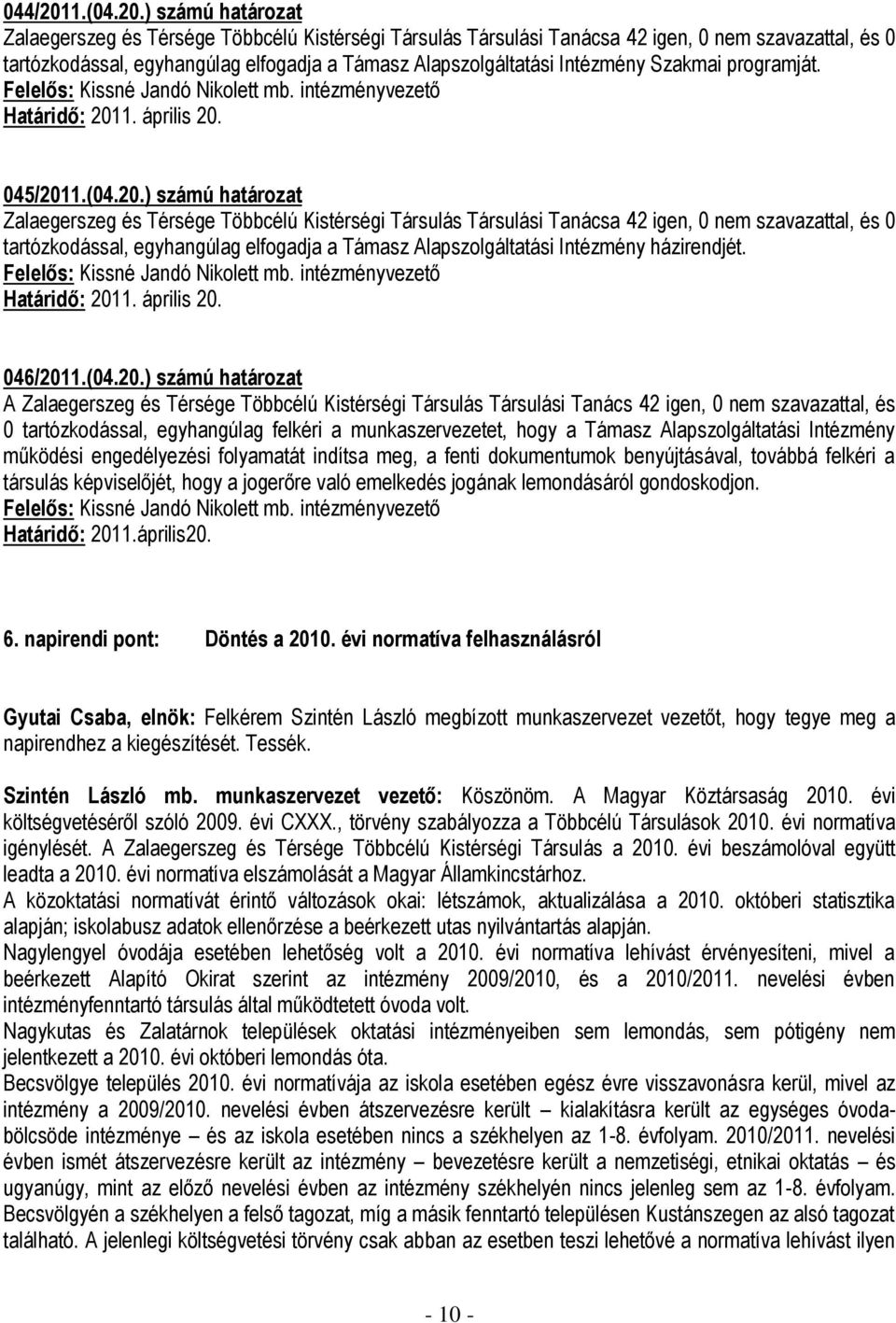 ) számú határozat Zalaegerszeg és Térsége Többcélú Kistérségi Társulás Társulási Tanácsa 42 igen, 0 nem szavazattal, és 0 tartózkodással, egyhangúlag elfogadja a Támasz Alapszolgáltatási Intézmény