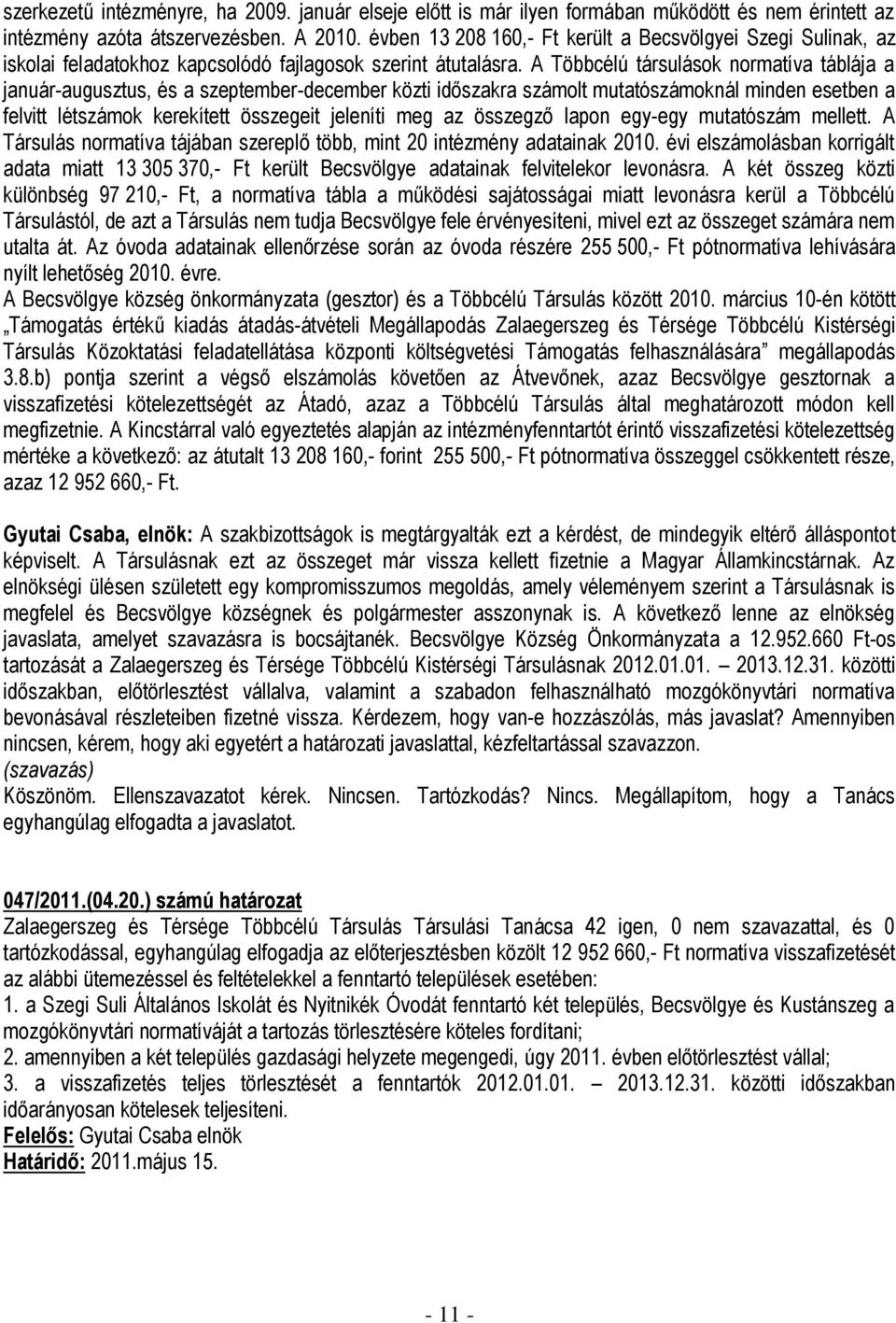 A Többcélú társulások normatíva táblája a január-augusztus, és a szeptember-december közti időszakra számolt mutatószámoknál minden esetben a felvitt létszámok kerekített összegeit jeleníti meg az