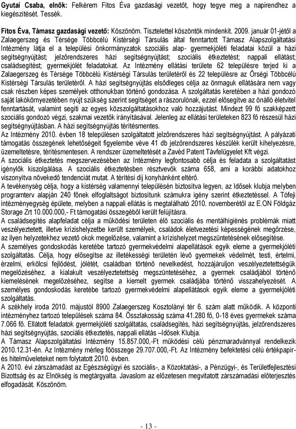 feladatai közül a házi segítségnyújtást; jelzőrendszeres házi segítségnyújtást; szociális étkeztetést; nappali ellátást; családsegítést; gyermekjólét feladatokat.