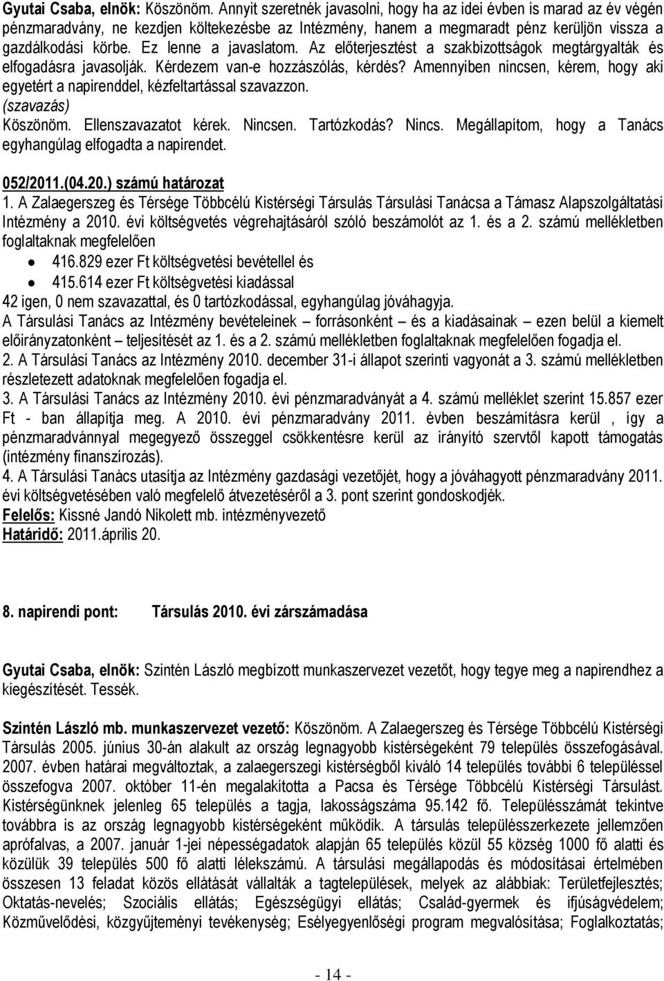 Ez lenne a javaslatom. Az előterjesztést a szakbizottságok megtárgyalták és elfogadásra javasolják. Kérdezem van-e hozzászólás, kérdés?