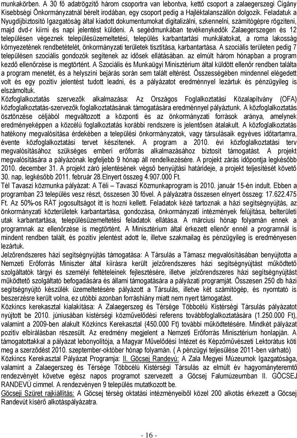 A segédmunkában tevékenykedők Zalaegerszegen és 12 településen végeznek településüzemeltetési, település karbantartási munkálatokat, a roma lakosság környezetének rendbetételét, önkormányzati