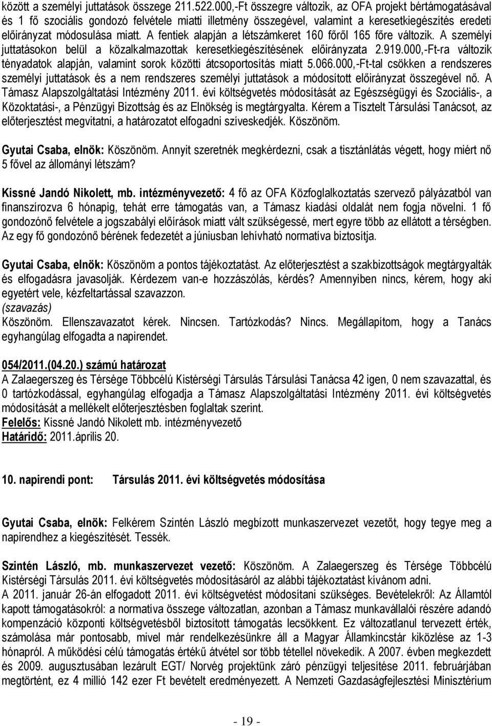 A fentiek alapján a létszámkeret 160 főről 165 főre változik. A személyi juttatásokon belül a közalkalmazottak keresetkiegészítésének előirányzata 2.919.