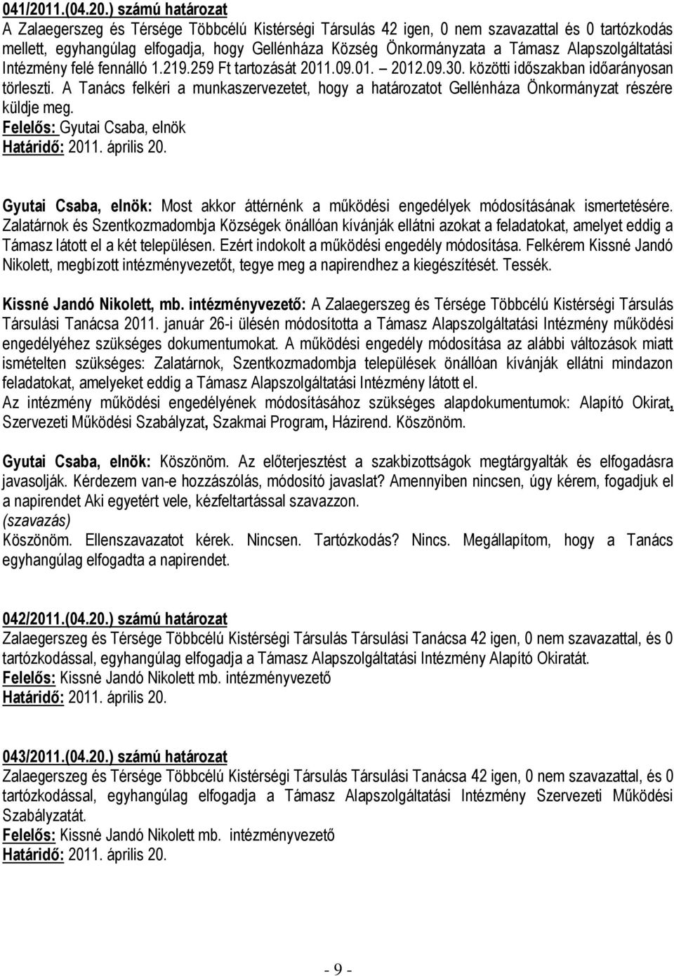 ) számú határozat A Zalaegerszeg és Térsége Többcélú Kistérségi Társulás 42 igen, 0 nem szavazattal és 0 tartózkodás mellett, egyhangúlag elfogadja, hogy Gellénháza Község Önkormányzata a Támasz