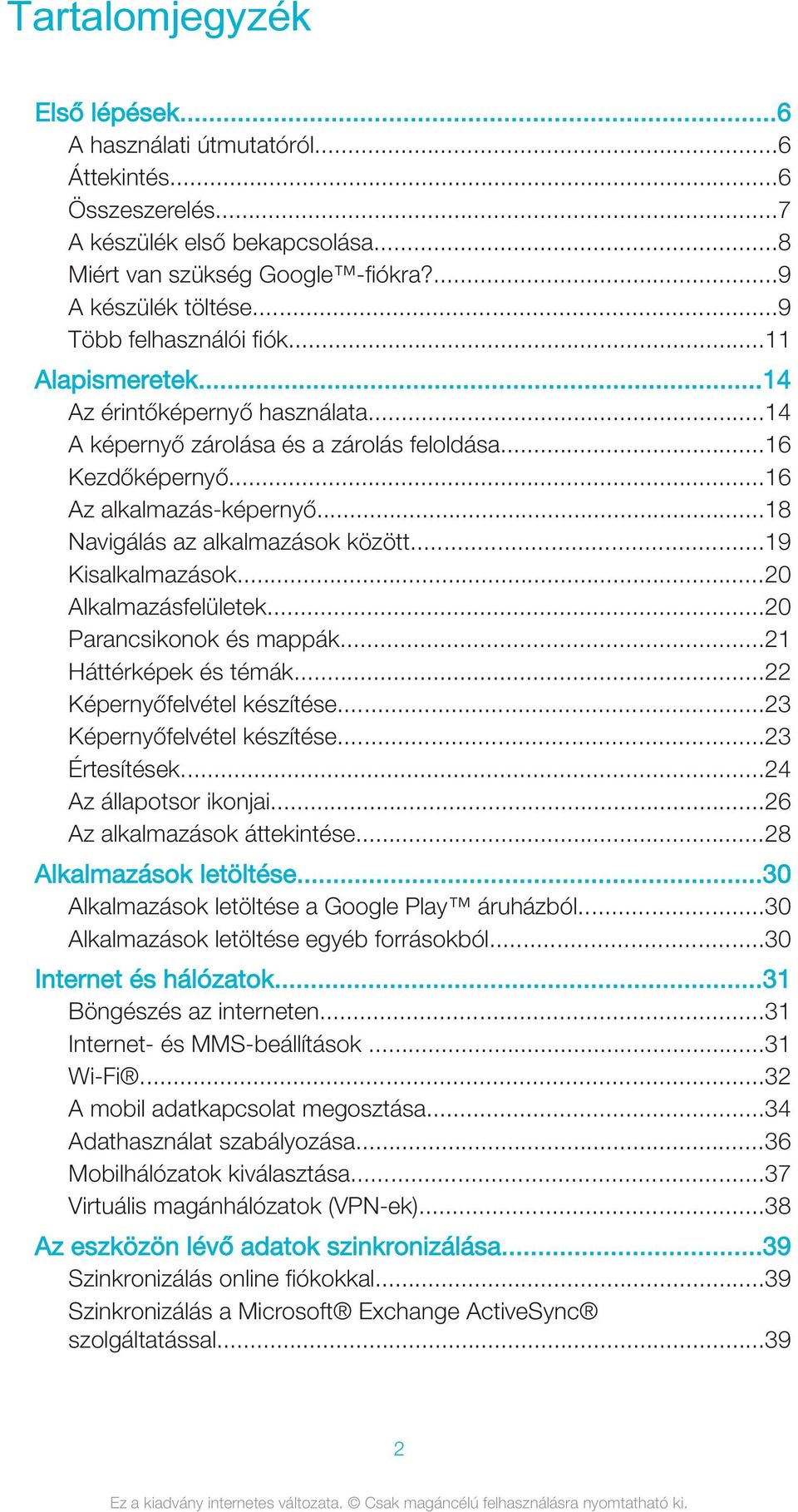 ..18 Navigálás az alkalmazások között...19 Kisalkalmazások...20 Alkalmazásfelületek...20 Parancsikonok és mappák...21 Háttérképek és témák...22 Képernyőfelvétel készítése.