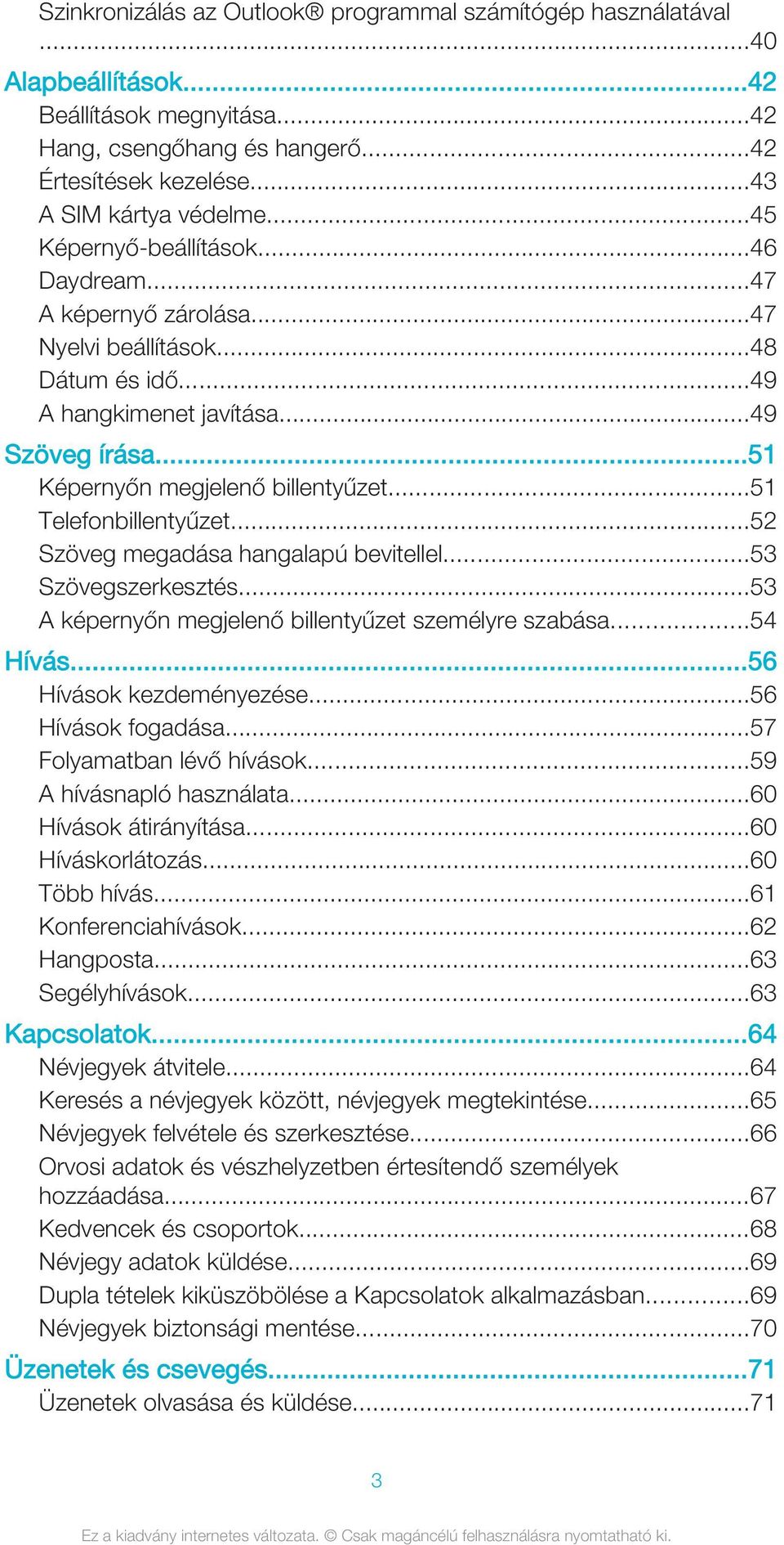 ..51 Telefonbillentyűzet...52 Szöveg megadása hangalapú bevitellel...53 Szövegszerkesztés...53 A képernyőn megjelenő billentyűzet személyre szabása...54 Hívás...56 Hívások kezdeményezése.