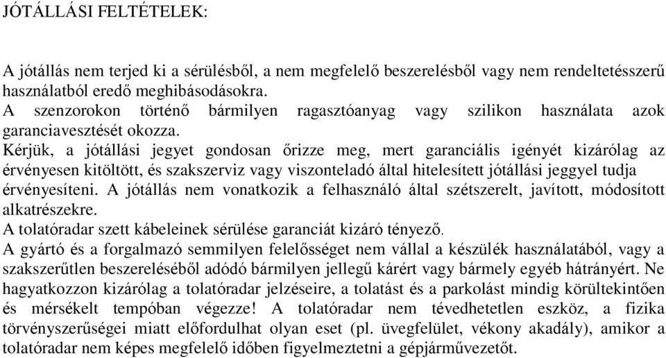 Kérjük, a jótállási jegyet gondosan őrizze meg, mert garanciális igényét kizárólag az érvényesen kitöltött, és szakszerviz vagy viszonteladó által hitelesített jótállási jeggyel tudja érvényesíteni.