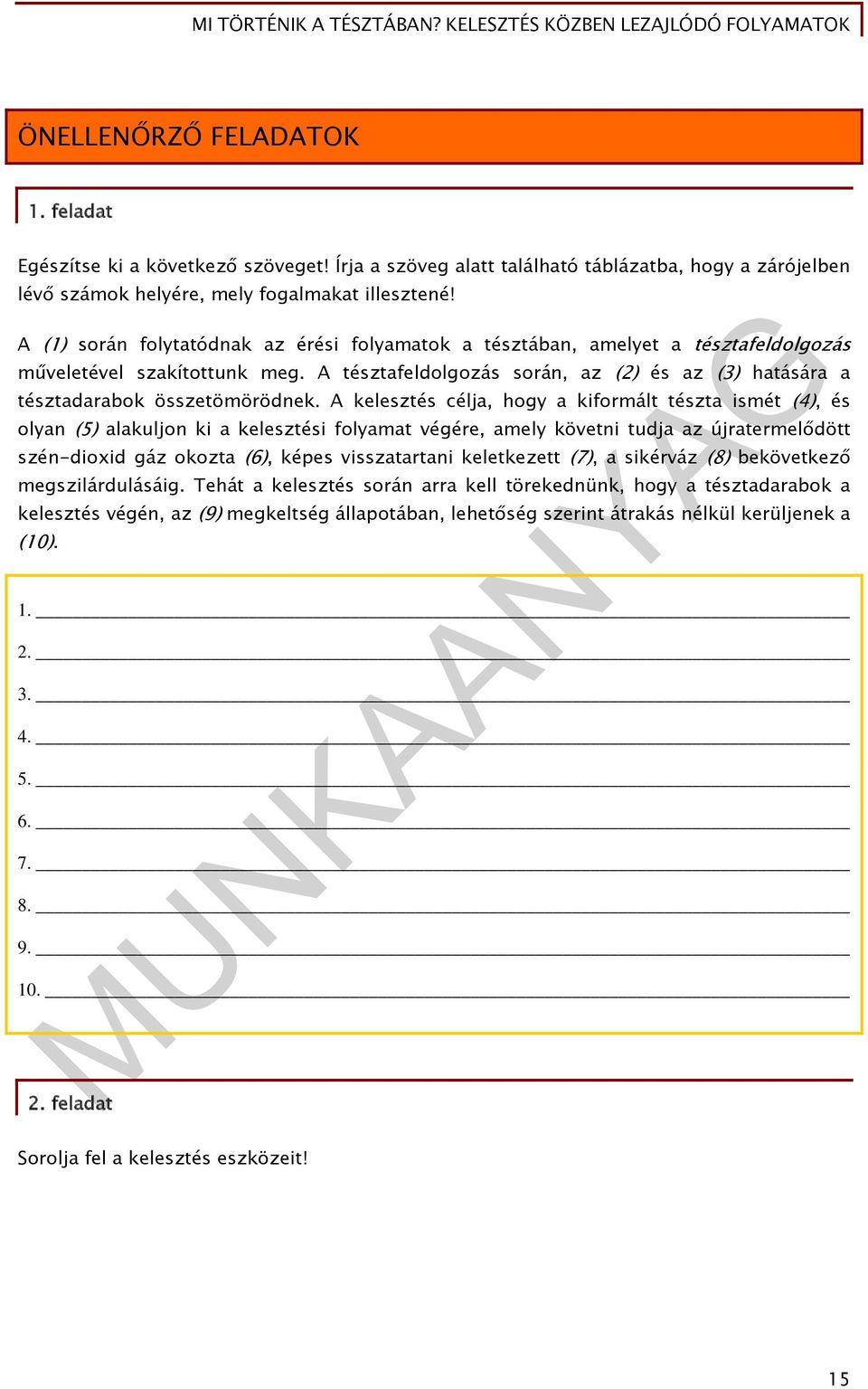 A tésztafeldolgozás során, az (2) és az (3) hatására a tésztadarabok összetömörödnek.