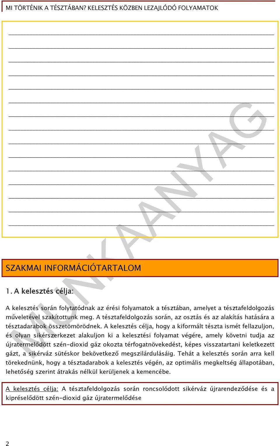 A kelesztés célja, hogy a kiformált tészta ismét fellazuljon, és olyan sikérszerkezet alakuljon ki a kelesztési folyamat végére, amely követni tudja az újratermelődött szén-dioxid gáz okozta